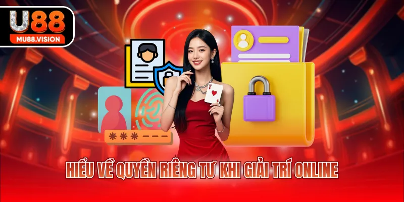 Hiểu về quyền riêng tư khi giải trí online