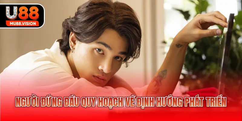 Người đứng đầu quy hoạch về định hướng phát triển