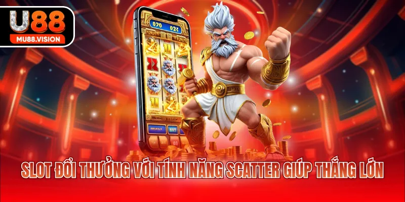 Slot đổi thưởng với tính năng Scatter giúp thắng lớn